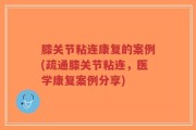 膝关节粘连康复的案例(疏通膝关节粘连，医学康复案例分享)