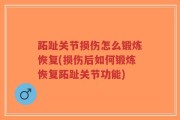 跖趾关节损伤怎么锻炼恢复(损伤后如何锻炼恢复跖趾关节功能)