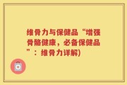 维骨力与保健品“增强骨骼健康，必备保健品”：维骨力详解)