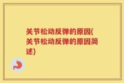 关节松动反弹的原因(关节松动反弹的原因简述)