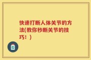 快速打断人体关节的方法(教你秒断关节的技巧！)