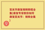 宽关节康复视频教程全集(康复专家教你如何康复宽关节：视频全集)
