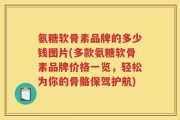 氨糖软骨素品牌的多少钱图片(多款氨糖软骨素品牌价格一览，轻松为你的骨骼保驾护航)