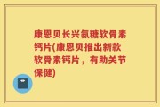康恩贝长兴氨糖软骨素钙片(康恩贝推出新款软骨素钙片，有助关节保健)