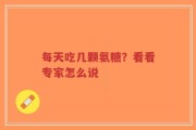 每天吃几颗氨糖？看看专家怎么说