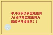 半月板损伤买蓝瓶维骨力(如何用蓝瓶维骨力缓解半月板损伤？)