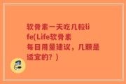 软骨素一天吃几粒life(Life软骨素每日用量建议，几颗是适宜的？)