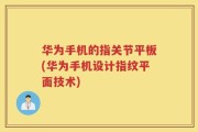 华为手机的指关节平板(华为手机设计指纹平面技术)