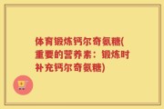体育锻炼钙尔奇氨糖(重要的营养素：锻炼时补充钙尔奇氨糖)