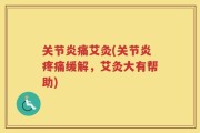 关节炎痛艾灸(关节炎疼痛缓解，艾灸大有帮助)
