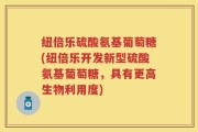 纽倍乐硫酸氨基葡萄糖(纽倍乐开发新型硫酸氨基葡萄糖，具有更高生物利用度)
