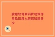 胶原软骨素钙片功效作用及适用人群你知道多少