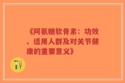 《阿氨糖软骨素：功效、适用人群及对关节健康的重要意义》