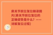 肩关节脱位复位躺姿图片(肩关节脱位复位的正确姿势是什么？——详解复位过程)