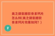 美之健氨糖软骨素钙片怎么样(美之健氨糖软骨素钙片效果如何？)