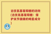古优氨基葡萄糖的功效(古优氨基葡萄糖：保护关节健康的明星成分)