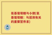 氨基葡萄糖与小便(氨基葡萄糖：与尿液有关的重要营养素)