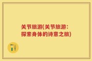 关节旅游(关节旅游：探索身体的诗意之旅)