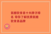 氨糖软骨素十大牌子排名 带你了解优质氨糖软骨素品牌