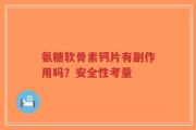 氨糖软骨素钙片有副作用吗？安全性考量