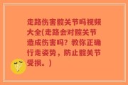 走路伤害髋关节吗视频大全(走路会对髋关节造成伤害吗？教你正确行走姿势，防止髋关节受损。)