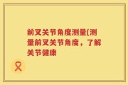 前叉关节角度测量(测量前叉关节角度，了解关节健康