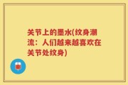 关节上的墨水(纹身潮流：人们越来越喜欢在关节处纹身)