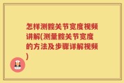 怎样测髋关节宽度视频讲解(测量髋关节宽度的方法及步骤详解视频)
