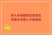 老人补氨糖的这些禁忌可是大多数人不知道的
