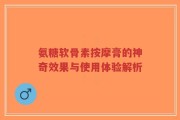 氨糖软骨素按摩膏的神奇效果与使用体验解析