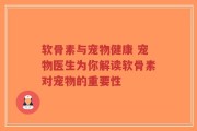 软骨素与宠物健康 宠物医生为你解读软骨素对宠物的重要性