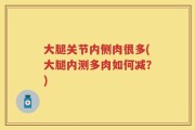 大腿关节内侧肉很多(大腿内测多肉如何减？)