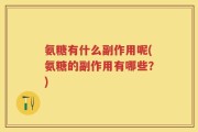 氨糖有什么副作用呢(氨糖的副作用有哪些？)