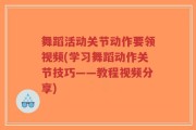 舞蹈活动关节动作要领视频(学习舞蹈动作关节技巧——教程视频分享)
