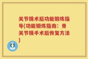 关节镜术后功能锻炼指导(功能锻炼指南：骨关节镜手术后恢复方法)