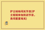 护士妹妹闯关节目(护士姐姐参加挑战节目，勇闯重重难关)