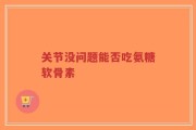关节没问题能否吃氨糖软骨素
