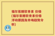 福尔氨糖软骨素 价格(福尔氨糖软骨素价格浮动原因及市场趋势分析)