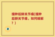 撞肿后脚关节痛(撞肿后脚关节痛，如何缓解？)