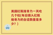 美国红瓶维骨力一天吃几个粒(每日摄入红瓶维骨力的合适数量是多少？)