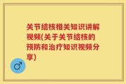 关节结核相关知识讲解视频(关于关节结核的预防和治疗知识视频分享)