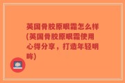 英国骨胶原眼霜怎么样(英国骨胶原眼霜使用心得分享，打造年轻明眸)