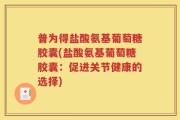 普为得盐酸氨基葡萄糖胶囊(盐酸氨基葡萄糖胶囊：促进关节健康的选择)