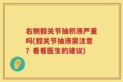 右侧髋关节抽积液严重吗(髋关节抽液需注意？看看医生的建议)