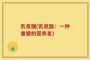乳氨糖(乳氨酸：一种重要的营养素)