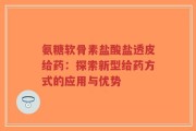 氨糖软骨素盐酸盐透皮给药：探索新型给药方式的应用与优势