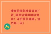 康臣倍健氨糖软骨素广告_康臣倍健氨糖软骨素：守护关节健康，活力每一天)
