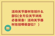 活动关节器材包括什么部位(全方位关节训练必备装备！活动关节器材包括哪些部位？ )