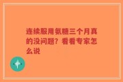 连续服用氨糖三个月真的没问题？看看专家怎么说