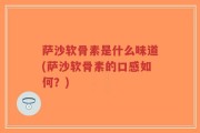 萨沙软骨素是什么味道(萨沙软骨素的口感如何？)